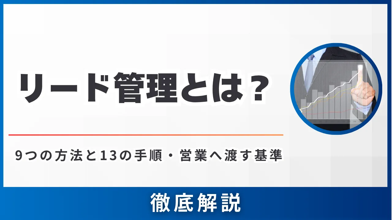 リード管理とは・9つの方法と13の手順・営業へ渡す基準とエクセルで始めるコツ